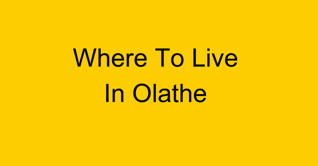 Where To Live in Olathe